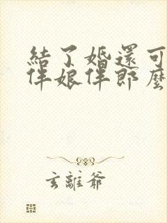 结了婚还可以当伴娘伴郎么