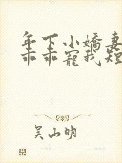 年下小娇妻大叔乖乖宠我短剧