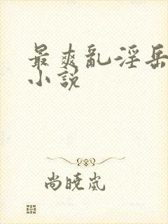 最爽乱淫岳合集小说