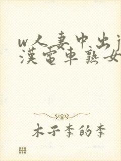 w人妻中出j痴汉电车熟女