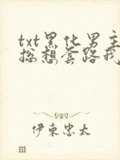 txt黑化男主总想套路我