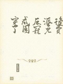 穿成反派后我成了团宠免费阅读