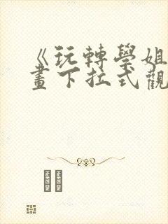 《玩转学姐》漫画下拉式观看免费