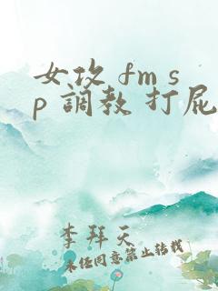 女攻 fm sp 调教 打屁股
