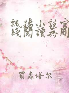 飘扬小说官情在线阅读无删减