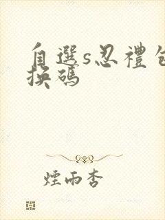 自选s忍礼包兑换码