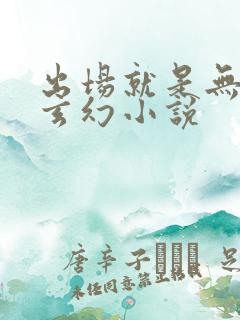 出场就是无敌的玄幻小说