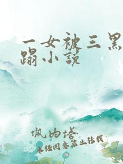 一女被三黑人糟蹋小说