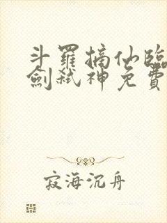 斗罗摘仙临尘酒剑弑神免费