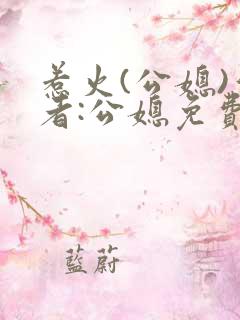 惹火(公媳)作者:公媳免费阅读