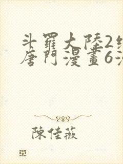 斗罗大陆2绝世唐门漫画6漫画下拉式