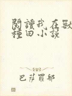 阅读我在兽世忙种田小说