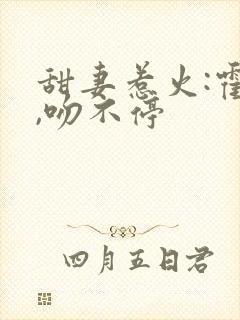 甜妻惹火:霍少,吻不停