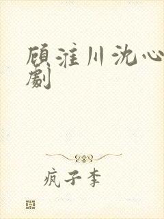 顾淮川沈心柔短剧