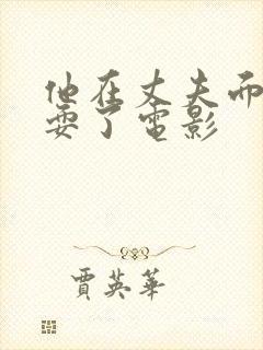 他在丈夫面前被耍了电影