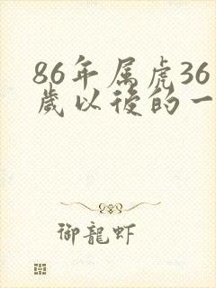 86年属虎36岁以后的一生命运