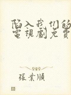 陷入我们的热恋电视剧免费观看15集