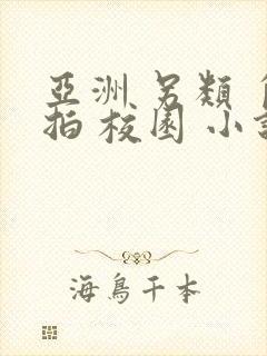 亚洲 另类 自拍 校园 小说