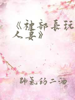 《被部长玩弄的人妻》