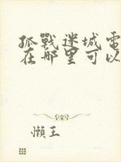 孤战迷城电视剧在哪里可以看