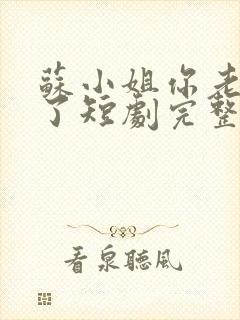 苏小姐你老公掉了短剧完整版免费观看