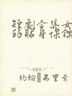 短剧合集女总裁的贴身保镖