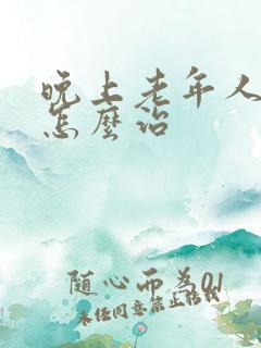 晚上老年人失眠怎么治