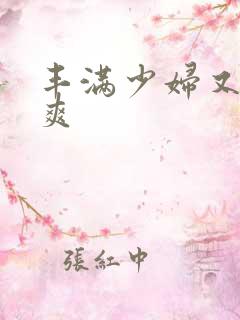 丰满少妇又紧又爽