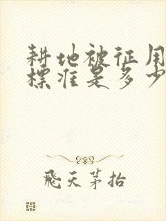 耕地被征用补偿标准是多少钱一亩