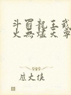 斗罗龙王武魂异火无烬天尊免费阅读