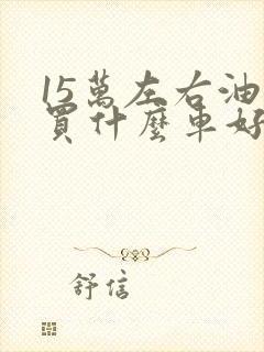 15万左右油车买什么车好最新推荐