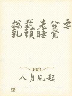 总裁老公要含着乳头睡觉