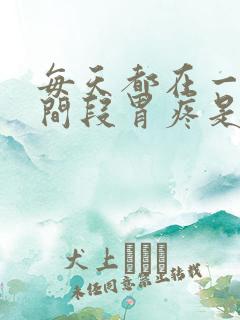 每天都在一个时间段胃疼是什么原因