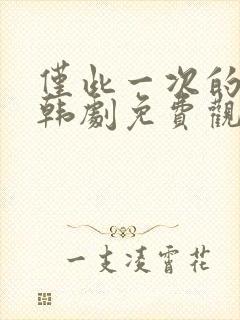 仅此一次的爱情韩剧免费观看