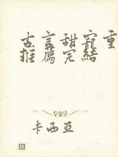 古言甜宠重生文推荐完结