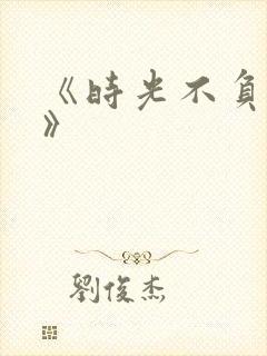 《时光不负情深》