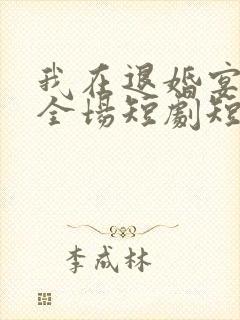 我在退婚宴惊艳全场短剧短剧完整版