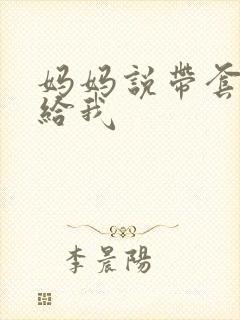 妈妈说带套可以给我