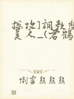 总攻]调教双性美人_(君鹤)