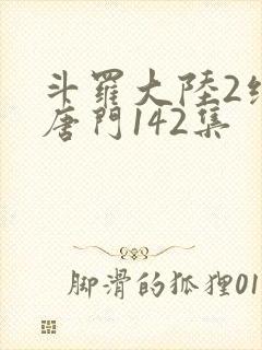 斗罗大陆2绝世唐门142集