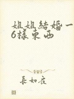 姐姐结婚一般送6样东西