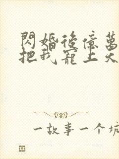 闪婚后亿万总裁把我宠上天短剧免费