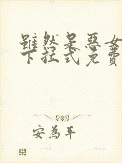 虽然是恶女漫画下拉式免费