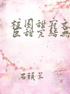 校园甜宠文推荐巨甜完结无虐