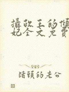 摄政王的倾城宠妃全文免费阅读