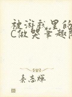 被游戏里的NPC做哭笔趣阁