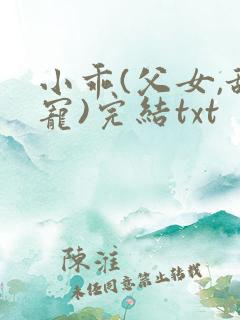 小乖(父女,甜宠)完结txt
