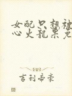 女配只想被渣黄心火龙果免费