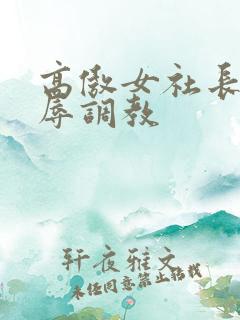 高傲女社长被屈辱调教