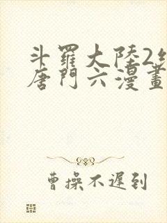 斗罗大陆2绝世唐门六漫画下拉式